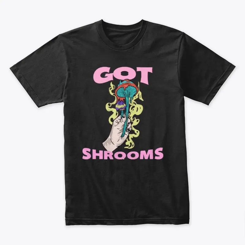 GOT SHROOMS